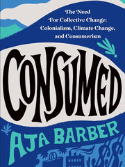 Consumed: The Need for Collective Change: Colonialism, Climate Change, and Consumerism Paperback