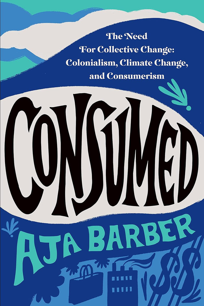 Consumed: The Need for Collective Change: Colonialism, Climate Change, and Consumerism Paperback  Happier Every Chapter   