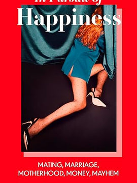 In Pursuit of Happiness: Mating, Marriage, Motherhood, Money, Mayhem