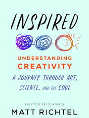 Inspired: Understanding Creativity: A Journey Through Art, Science, and the Soul Hardcover