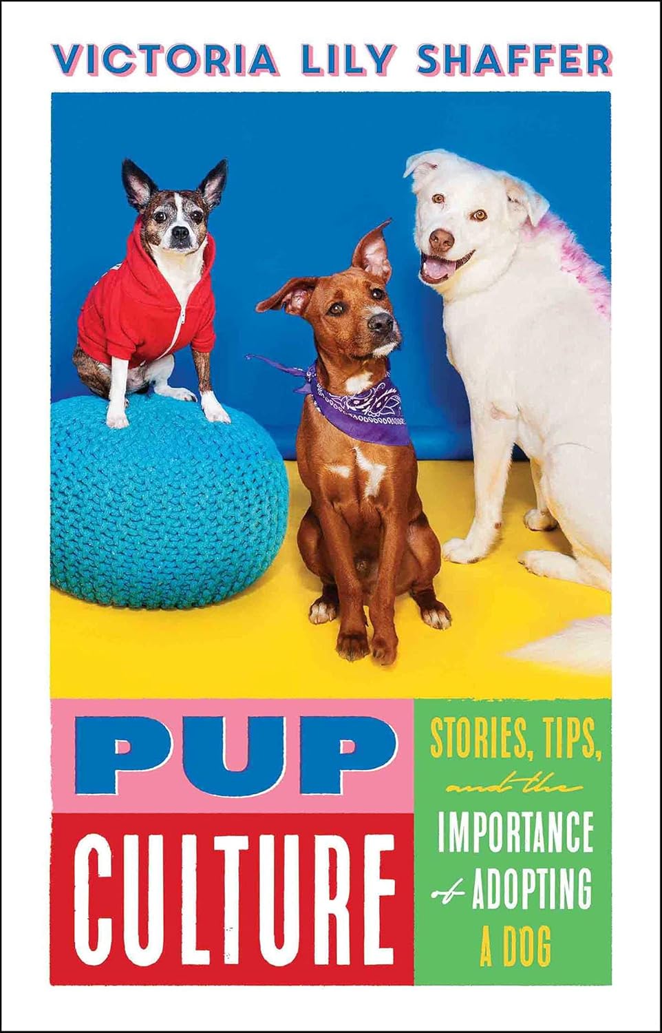 Pup Culture: Stories, Tips, and the Importance of Adopting a Dog Hardcover