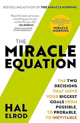 The Miracle Equation: You Are Only Two Decisions Away From Everything You Want Happier Every Chapter