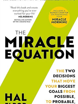 The Miracle Equation: You Are Only Two Decisions Away From Everything You Want