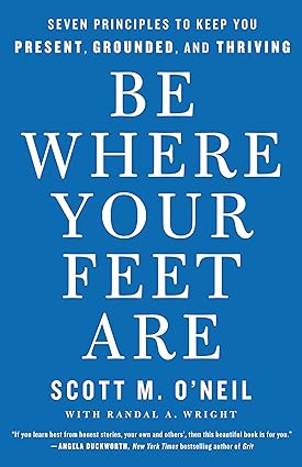 Be Where Your Feet Are: Seven Principles to Keep You Present, Grounded, and Thriving Hardcover Adult Non-Fiction Happier Every chapter