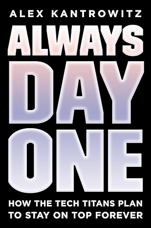 Always Day One: How the Tech Titans Plan to Stay on Top Forever Hardcover Adult Non-Fiction Happier Every Chapter   