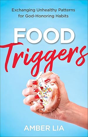 Food Triggers: Exchanging Unhealthy Patterns for God-Honoring Habits Paperback Adult Non-Fiction Happier Every chapter   