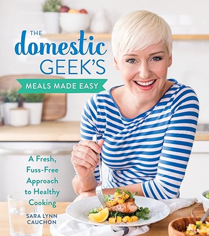 The Domestic Geek's Meals Made Easy: A Fresh, Fuss-Free Approach to Healthy Cooking Hardcover Adult Non-Fiction Happier Every Chapter   