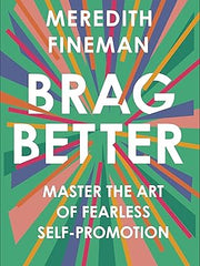 Brag Better: Master the Art of Fearless Self-Promotion Hardcover