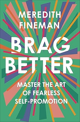 Brag Better: Master the Art of Fearless Self-Promotion Hardcover Adult Non-Fiction Happier Every chapter