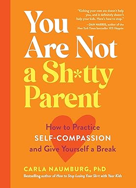 You Are Not a Sh*tty Parent: How to Practice Self-Compassion and Give Yourself a Break Paperback