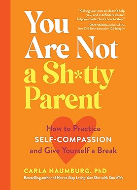 You Are Not a Sh*tty Parent: How to Practice Self-Compassion and Give Yourself a Break Paperback Adult Non-Fiction Happier Every Chapter