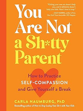 You Are Not a Sh*tty Parent: How to Practice Self-Compassion and Give Yourself a Break Paperback