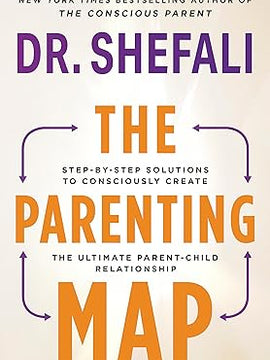 The Parenting Map: Step-by-Step Solutions to Consciously Create the Ultimate Parent-Child Relationship