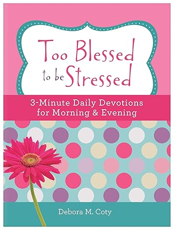Too Blessed to Be Stressed: 3-Minute Daily Devotions for Morning & Evening Paperback