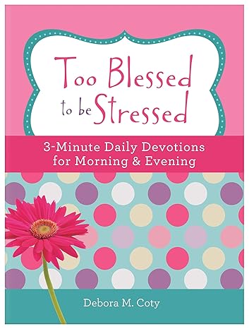 Too Blessed to Be Stressed: 3-Minute Daily Devotions for Morning & Evening Paperback Adult Non-Fiction Happier Every Chapter   