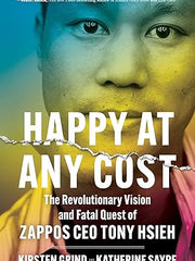 Happy at Any Cost: The Revolutionary Vision and Fatal Quest of Zappos CEO Tony Hsieh Paperback