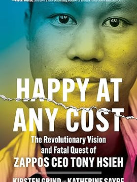 Happy at Any Cost: The Revolutionary Vision and Fatal Quest of Zappos CEO Tony Hsieh Paperback