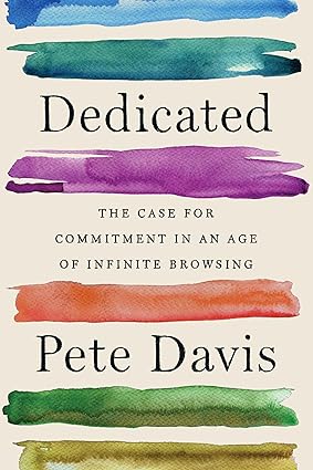 Dedicated: The Case for Commitment in an Age of Infinite Browsing Hardcover Adult Non-Fiction Happier Every Chapter