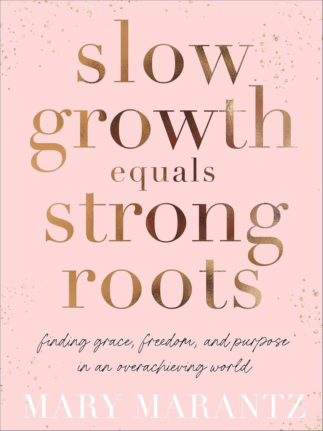 Slow Growth Equals Strong Roots: Finding Grace, Freedom, and Purpose in an Overachieving World Hardcover 24 May 2022 by Mary Marantz (Author)