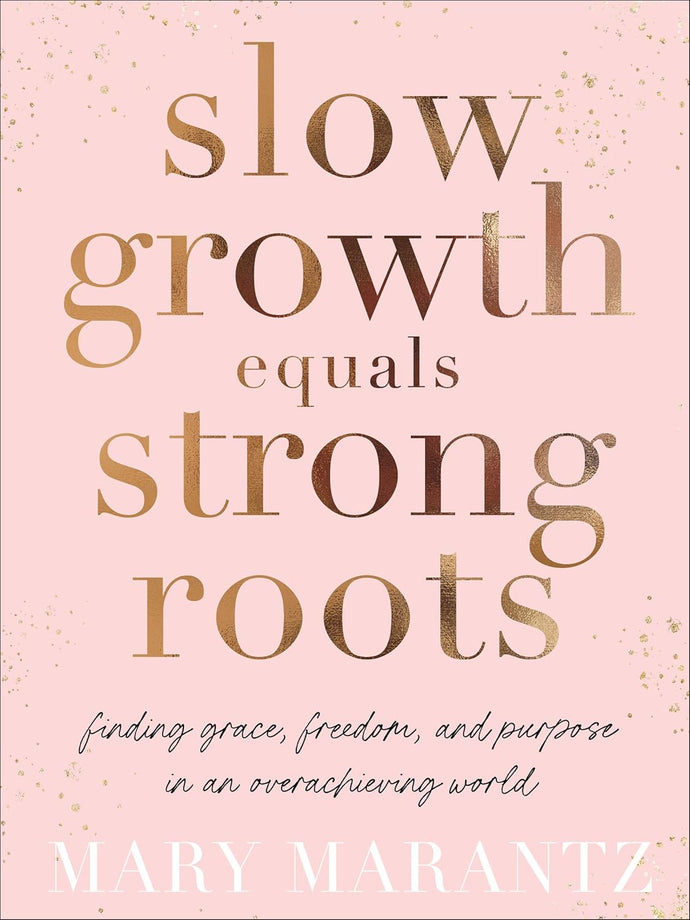 Slow Growth Equals Strong Roots: Finding Grace, Freedom, and Purpose in an Overachieving World Hardcover – 24 May 2022 by Mary Marantz (Author)