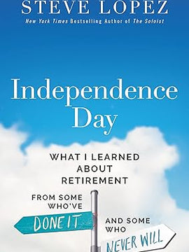 Independence Day: What I Learned About Retirement from Some Who've Done It and Some Who Never Will Hardcover