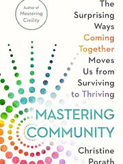 Mastering Community: The Surprising Ways Coming Together Moves Us from Surviving to Thriving Hardcover