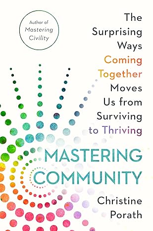 Mastering Community: The Surprising Ways Coming Together Moves Us from Surviving to Thriving Hardcover Adult Non-Fiction Happier Every Chapter   