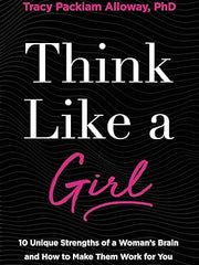 Think Like a Girl: 10 Unique Strengths of a Woman's Brain and How to Make Them Work for You Hardcover
