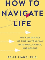 How to Navigate Life: The New Science of Finding Your Way in School, Career, and Beyond Hardcover