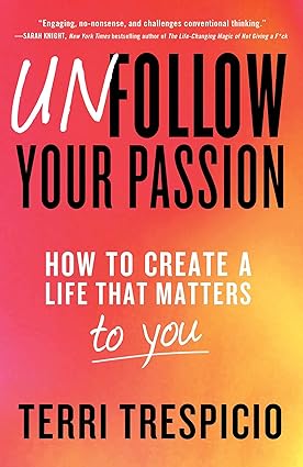 Unfollow Your Passion: How to Create a Life That Matters to You Hardcover