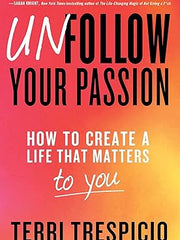 Unfollow Your Passion: How to Create a Life That Matters to You Hardcover