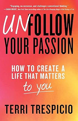 Unfollow Your Passion: How to Create a Life That Matters to You Hardcover Adult Non-Fiction Happier Every Chapter