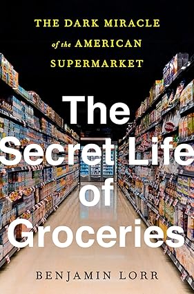 The Secret Life of Groceries: The Dark Miracle of the American Supermarket Hardcover