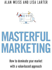 Masterful Marketing: How to Dominate Your Market With a Value-Based Approach Paperback