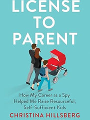 License to Parent: How My Career As a Spy Helped Me Raise Resourceful, Self-Sufficient Kids Hardcover