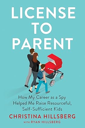 License to Parent: How My Career As a Spy Helped Me Raise Resourceful, Self-Sufficient Kids Hardcover Adult Non-Fiction Happier Every Chapter