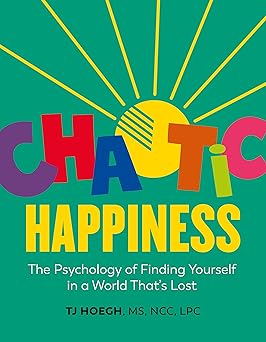 Chaotic Happiness: The Psychology of Finding Yourself in a World That's Lost Hardcover Adult Non-Fiction Happier Every Chapter