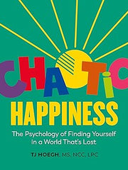 Chaotic Happiness: The Psychology of Finding Yourself in a World That's Lost Hardcover