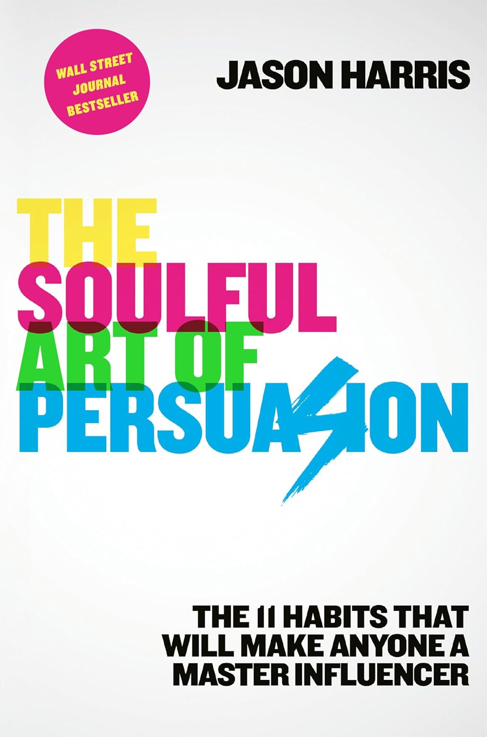 The Soulful Art of Persuasion: The 11 Habits That Can Make Anyone a Master Influencer Hardcover