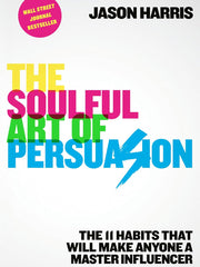 The Soulful Art of Persuasion: The 11 Habits That Can Make Anyone a Master Influencer Hardcover