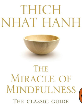 The Miracle Of Mindfulness: The Classic Guide to Meditation from the Buddhist Monk and World’s Most Revered Zen Master