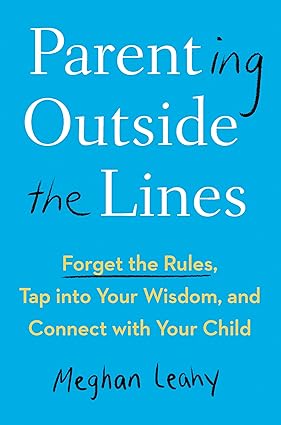 Parenting Outside the Lines: Forget the Rules, Tap into Your Wisdom, and Connect with Your Child Hardcover