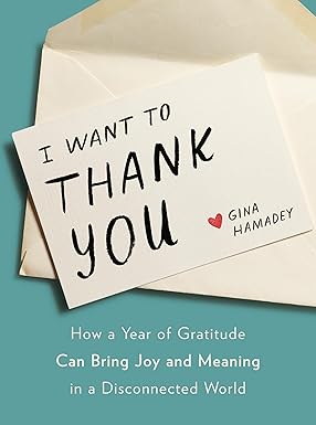 I Wanto to Thank You: How a Year of Gratitude Can Bring Joy and Meaning in a Disconnected World Hardcover Adult Non-Fiction Happier Every Chapter