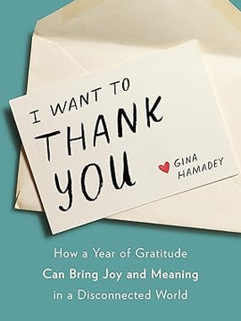 I Want to Thank You: How a Year of Gratitude Can Bring Joy and Meaning in a Disconnected World Hardcover