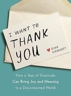 I Wanto to Thank You: How a Year of Gratitude Can Bring Joy and Meaning in a Disconnected World Hardcover Adult Non-Fiction Happier Every Chapter