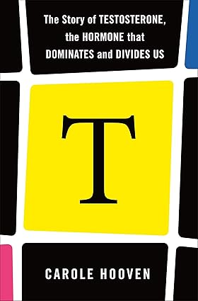 T: The Story of Testosterone, the Hormone that Dominates and Divides Us Hardcover