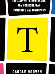 T: The Story of Testosterone, the Hormone that Dominates and Divides Us Hardcover