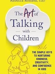 The Art of Talking with Children: The Simple Keys to Nurturing Kindness, Creativity, and Confidence in Kids Paperback