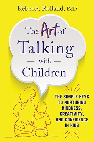 The Art of Talking with Children: The Simple Keys to Nurturing Kindness, Creativity, and Confidence in Kids Paperback Adult Non-Fiction Happier Every Chapter   