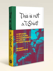 This Is Not a T-Shirt: A Brand, a Culture, a Community - a Life in Streetwear Hardcover